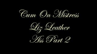 ChateauCuir - Cum On Mistress Liz's Leather Ass 2