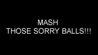MASH THOSE SORRY BALLS!