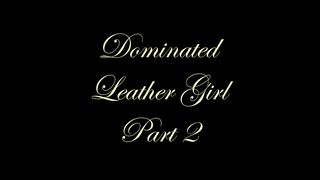Chateau-Cuir - Dominated leather girl part 2