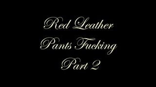 Chateau-Cuir - Red leather pants fucking part 2