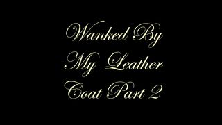 Chateau-Cuir - Wanked by My leather coat part 2