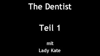 The Dentist - Teil 1 - mit Lady Kate