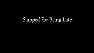 Slapped For Being Late