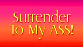 Surrender To My Ass