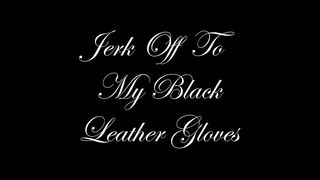 GloveMansion JerkOff To My Black Leather Gloves