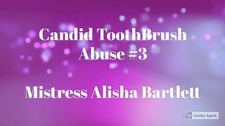 Mistress Alisha Bartlett - Candid Tooth Brush Abuse 3