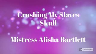 Mistress Alisha Bartlett - Crushing my Slaves Skull