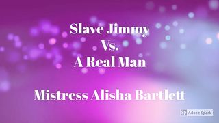 Mistress Alisha Bartlett - Jimmy vs a Real Man