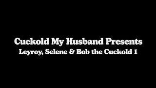 Leyroy, Selene & Bob the cuckold 1