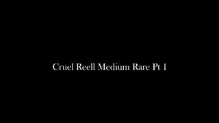 Cruel Reell - Medium Rare - Part 1