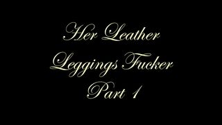 Chateau-Cuir - Her leather leggings fucker part 1