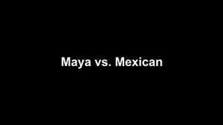Maya Vs Mexican
