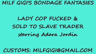 Milf Gigis Bondage Fantasies - Lady Cop Fucked & Sold To Slave Trader(Lezdom)